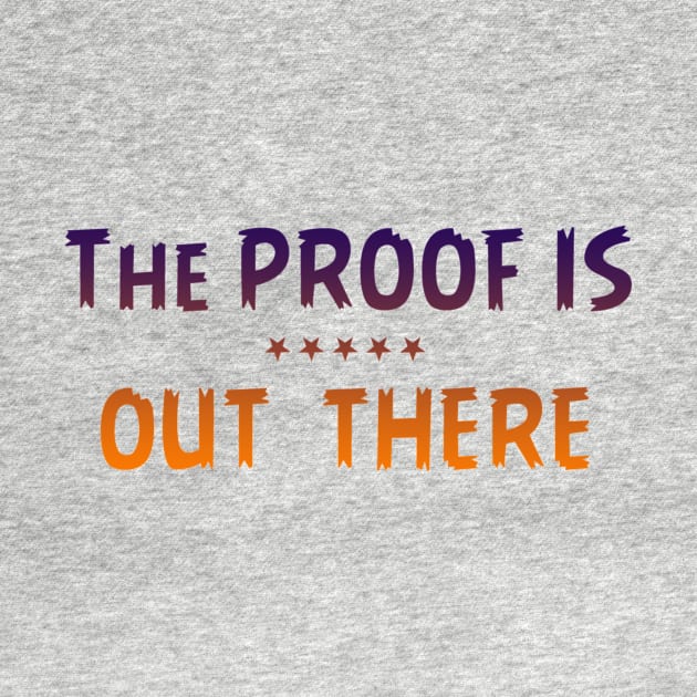 THE PROOF IS OUT THERE GIFT T SHIRT by gdimido